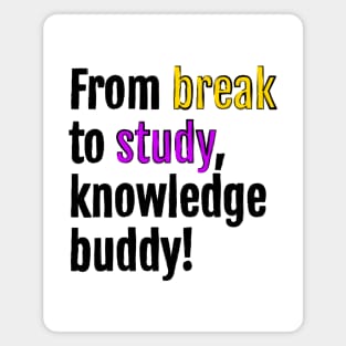 From break to study, knowledge buddy! Magnet